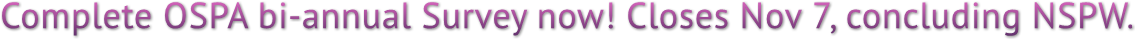 Complete OSPA bi-annual Survey now! Closes Nov 7, concluding NSPW. Complete OSPA bi-annual Survey now! Closes Nov 7, concluding NSPW.