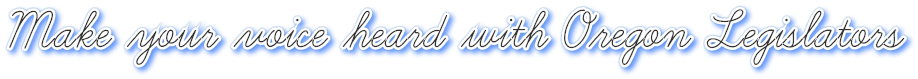 Make your voice heard with Oregon Legislators Make your voice heard with Oregon Legislators